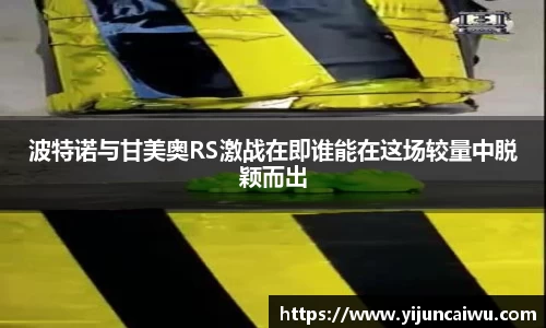 波特诺与甘美奥RS激战在即谁能在这场较量中脱颖而出