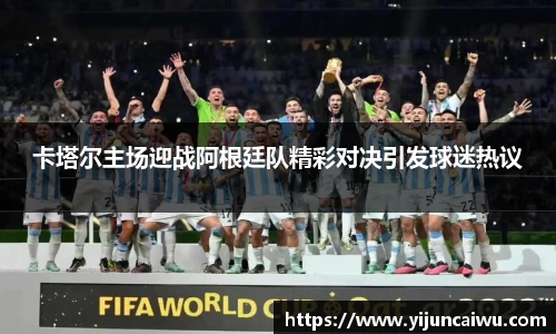 卡塔尔主场迎战阿根廷队精彩对决引发球迷热议